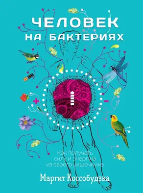 Человек на бактериях. Как получать силу и энергию из своего кишечника