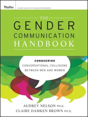 The Gender Communication Handbook. Conquering Conversational Collisions between Men and Women