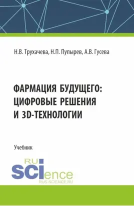 Фармация будущего: цифровые решения и 3D технологии. (Бакалавриат, Магистратура, Специалитет). Учебник.