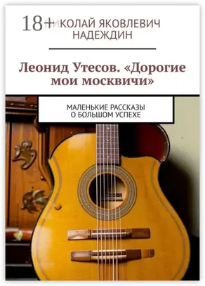 Леонид Утесов. «Дорогие мои москвичи». Маленькие рассказы о большом успехе