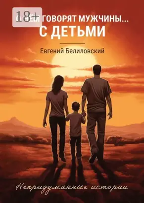 О чём говорят мужчины… с детьми. Непридуманные истории