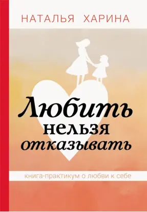Любить нельзя отказывать. Книга-практикум о том, как полюбить себя