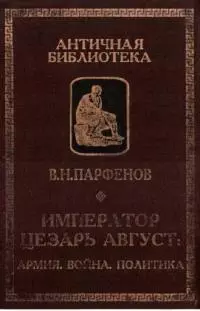 Император Цезарь Август. Армия. Война. Политика [(Античная библиотека. Исследования]