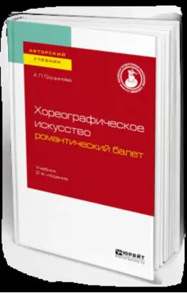 Хореографическое искусство: романтический балет 2-е изд., пер. и доп. Учебник для вузов