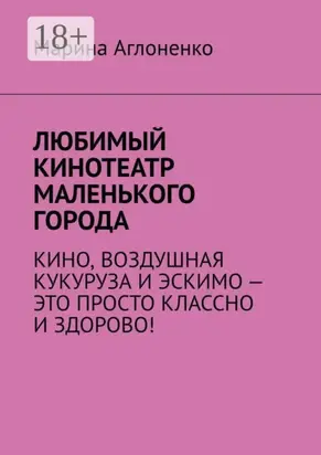 Любимый кинотеатр маленького города. Кино, воздушная кукуруза и эскимо – это просто классно и здорово!