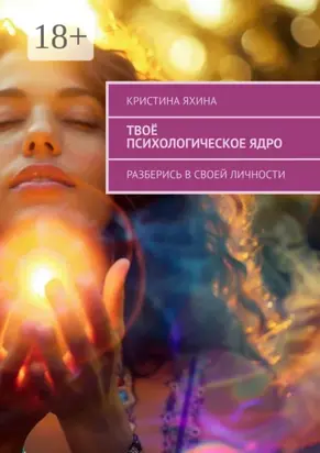 Твоё психологическое ядро. Разберись в своей личности