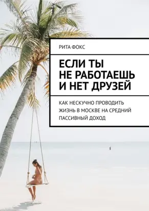 Если ты не работаешь и нет друзей. Как нескучно проводить жизнь в Москве на средний пассивный доход