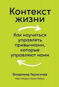 Контекст жизни. Как научиться управлять привычками, которые управляют нами