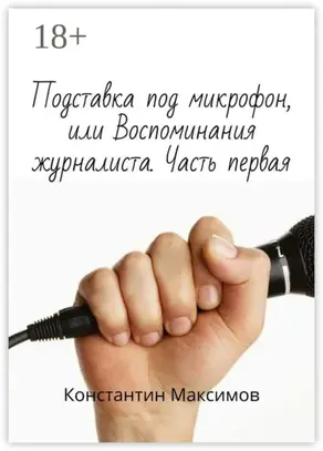 Подставка под микрофон, или Воспоминания журналиста. Часть первая