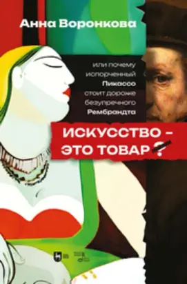 Искусство – это товар? Или почему испорченный Пикассо стоит дороже безупречного Рембрандта