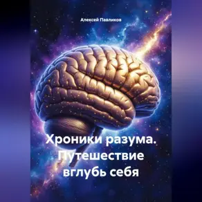 Хроники разума Путешествие вглубь себя