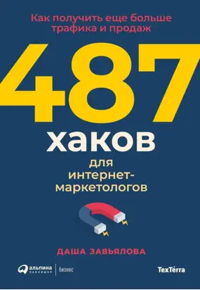 487 хаков для интернет-маркетологов: Как получить еще больше трафика и продаж