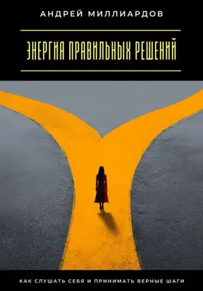 Энергия правильных решений. Как слушать себя и принимать верные шаги
