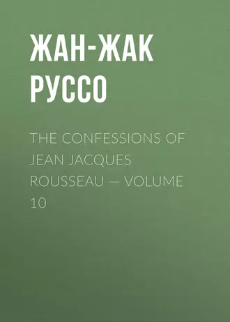 The Confessions of Jean Jacques Rousseau – Volume 10