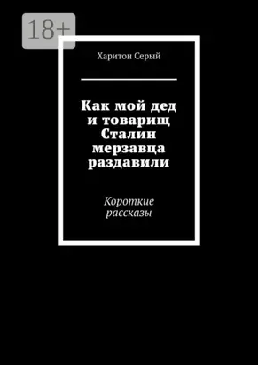 Как мой дед и товарищ Сталин мерзавца раздавили. Короткие рассказы