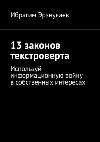 13 законов текстроверта. Используй информационную войну в собственных интересах