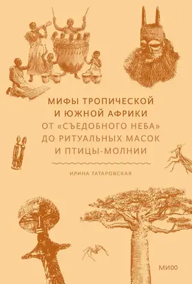 Мифы Тропической и Южной Африки. От «съедобного неба» до ритуальных масок и птицы-молнии