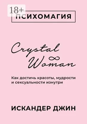 Crystal Woman. Как достичь красоты, мудрости и сексуальности изнутри