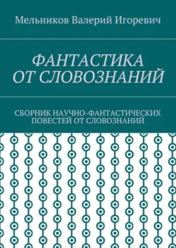 ФАНТАСТИКА ОТ СЛОВОЗНАНИЙ. СБОРНИК НАУЧНО-ФАНТАСТИЧЕСКИХ ПОВЕСТЕЙ ОТ СЛОВОЗНАНИЙ