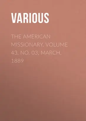 The American Missionary. Volume 43, No. 03, March, 1889