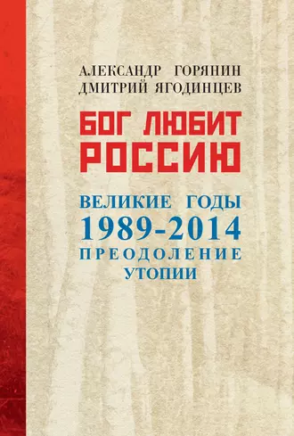 Бог любит Россию. Великие годы 1989–2014. Преодоление утопии