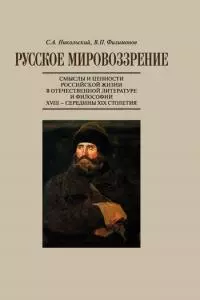 Русское мировоззрение. Смыслы и ценности российской жизни в отечественной литературе и философии ХVIII – середины XIX столетия