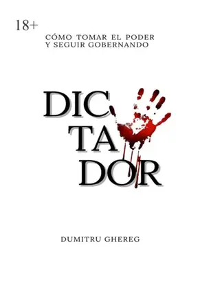 Dictador. cómo tomar el poder y seguir gobernando