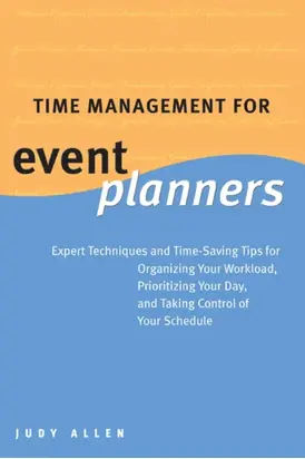 Time Management for Event Planners. Expert Techniques and Time-Saving Tips for Organizing Your Workload, Prioritizing Your Day, and Taking Control of Your Schedule