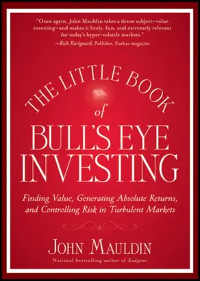The Little Book of Bull's Eye Investing. Finding Value, Generating Absolute Returns, and Controlling Risk in Turbulent Markets