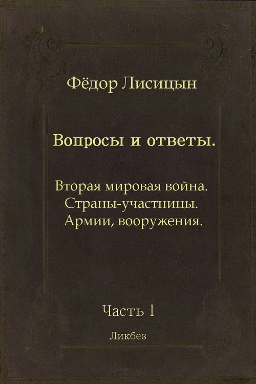 Вопросы и ответы. Часть I: Вторая мировая война. Страны-участницы. Армии, вооружения.