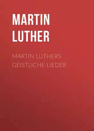 Martin Luthers Geistliche Lieder