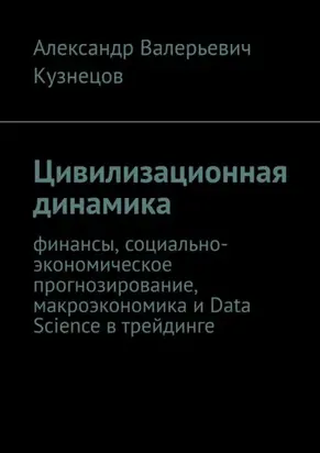 Цивилизационная динамика. Финансы, социально-экономическое прогнозирование, макроэкономика и Data Science в трейдинге