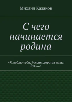 С чего начинается родина. «Я люблю тебя, Россия, дорогая наша Русь…»