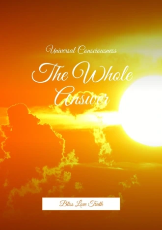 The Whole Answer. Bliss Love Truth