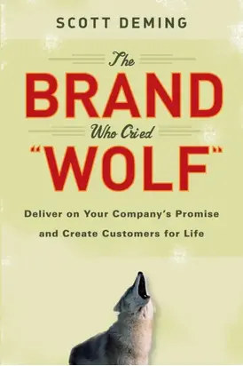 The Brand Who Cried Wolf. Deliver on Your Company's Promise and Create Customers for Life