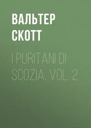 I Puritani di Scozia, vol. 2