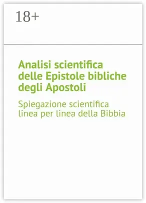 Analisi scientifica delle Epistole bibliche degli Apostoli. Spiegazione scientifica linea per linea della Bibbia