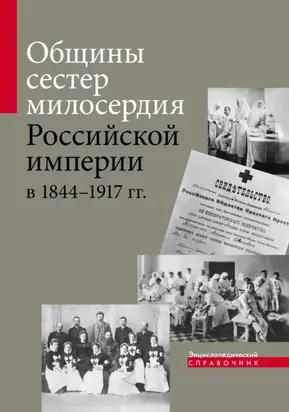 Общины сестер милосердия Российской империи в 1844–1917 гг. Энциклопедический справочник