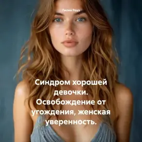 Синдром хорошей девочки. Освобождение от угождения, женская уверенность.