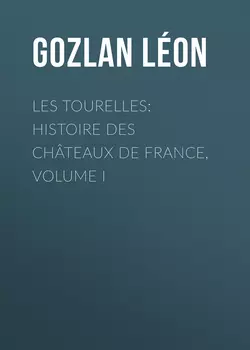 Les Tourelles: Histoire des châteaux de France, volume I