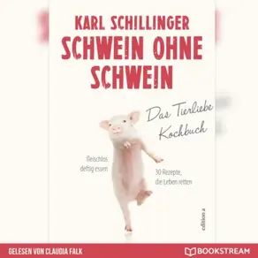 Schwein ohne Schwein - Das Tierliebekochbuch (Ungekürzt)