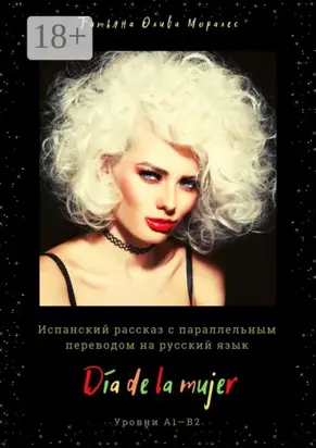 Día de la mujer. Испанский рассказ с параллельным переводом на русский язык. Уровни А1—В2