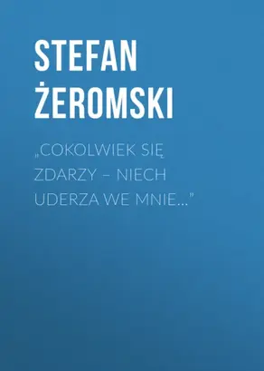 „Cokolwiek się zdarzy – niech uderza we mnie…”