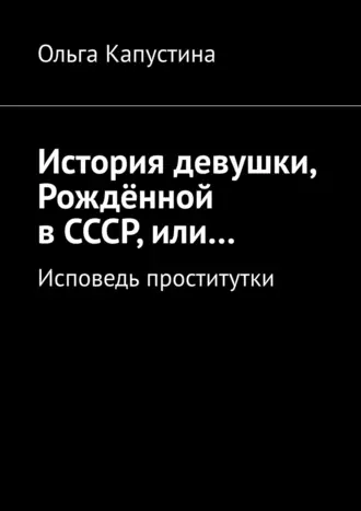 История девушки, Рождённой в СССР, или… Исповедь проститутки