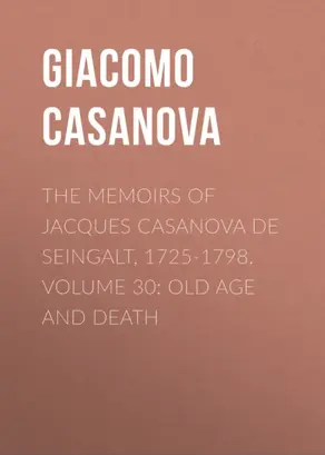 The Memoirs of Jacques Casanova de Seingalt, 1725-1798. Volume 30: Old Age and Death