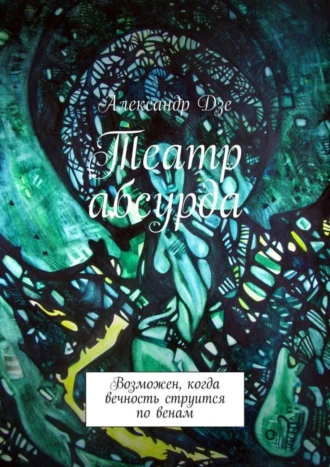 Театр абсурда. Возможен, если вечность струится по венам