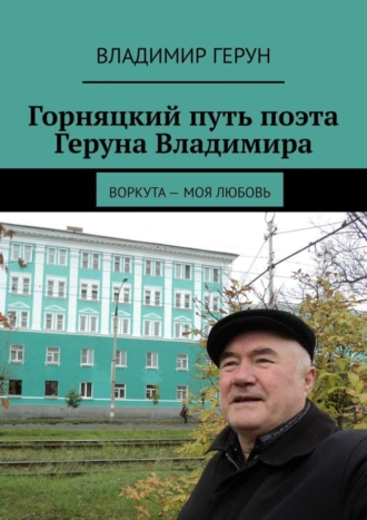 Горняцкий путь поэта Геруна Владимира. Воркута – моя любовь