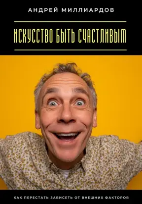 Искусство быть счастливым. Как перестать зависеть от внешних факторов