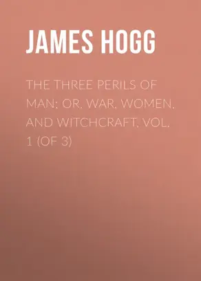 The Three Perils of Man; or, War, Women, and Witchcraft, Vol. 1 (of 3)