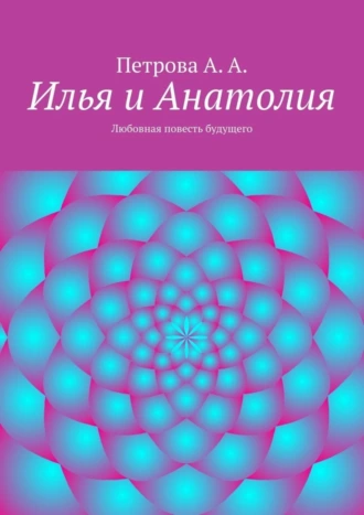 Илья и Анатолия. Любовная повесть будущего